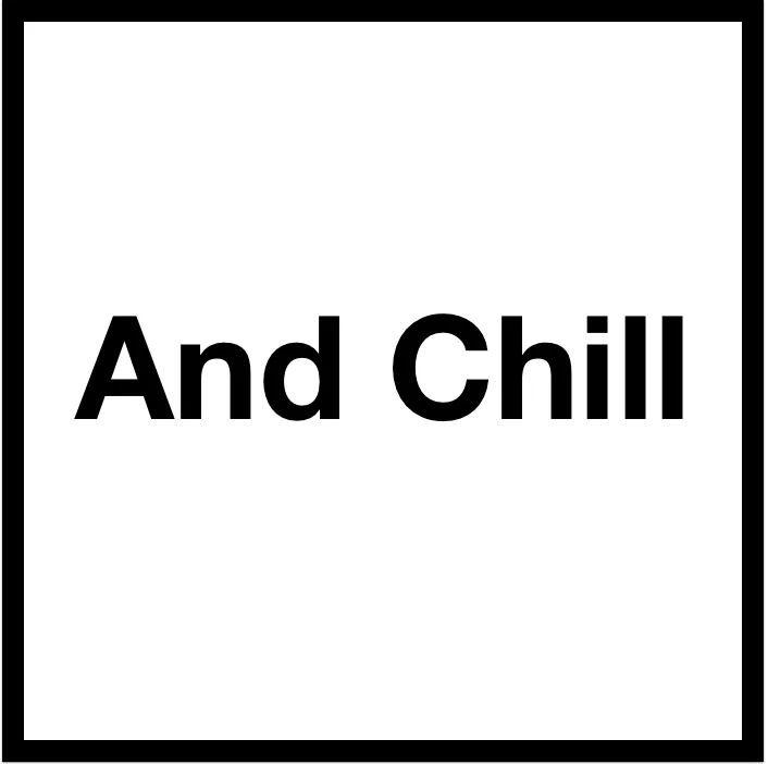 And Chill